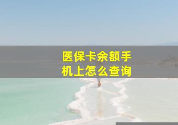 医保卡余额手机上怎么查询