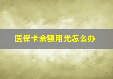 医保卡余额用光怎么办