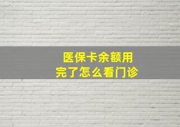 医保卡余额用完了怎么看门诊