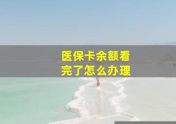 医保卡余额看完了怎么办理