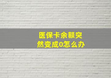 医保卡余额突然变成0怎么办