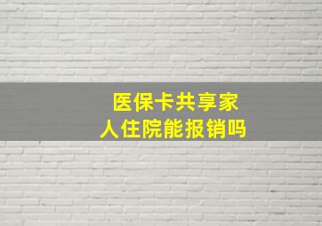 医保卡共享家人住院能报销吗