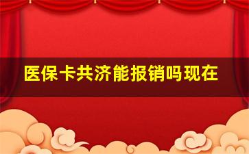 医保卡共济能报销吗现在