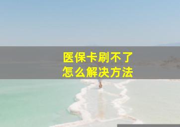 医保卡刷不了怎么解决方法