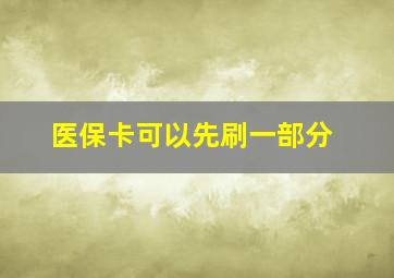 医保卡可以先刷一部分