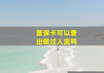 医保卡可以查出做过人流吗