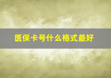 医保卡号什么格式最好