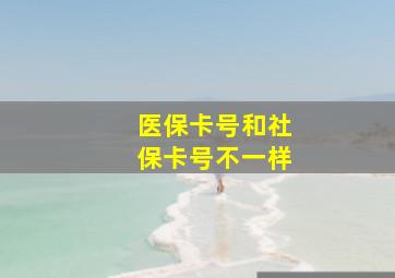 医保卡号和社保卡号不一样