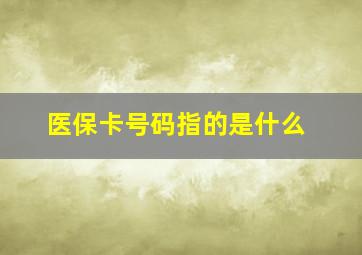 医保卡号码指的是什么