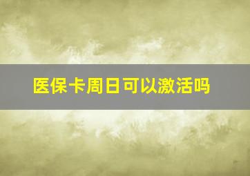 医保卡周日可以激活吗