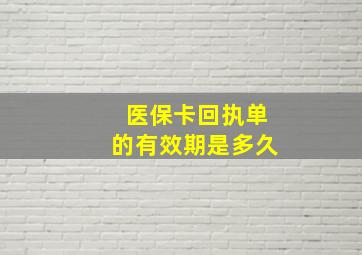 医保卡回执单的有效期是多久