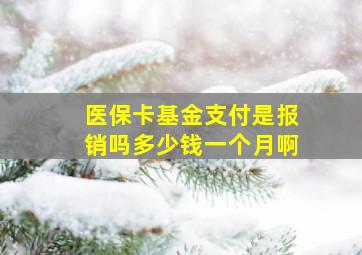 医保卡基金支付是报销吗多少钱一个月啊