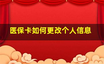 医保卡如何更改个人信息