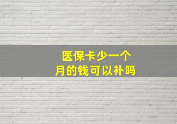 医保卡少一个月的钱可以补吗