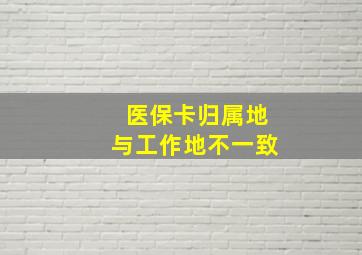 医保卡归属地与工作地不一致