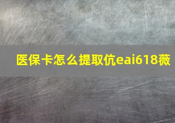 医保卡怎么提取伉eai618薇