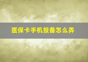 医保卡手机报备怎么弄