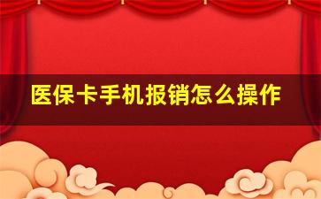 医保卡手机报销怎么操作