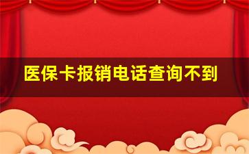 医保卡报销电话查询不到