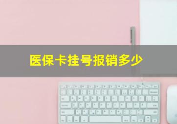 医保卡挂号报销多少