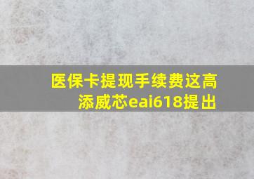 医保卡提现手续费这高添威芯eai618提出