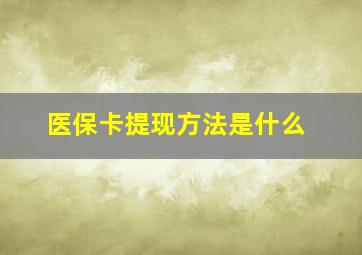 医保卡提现方法是什么