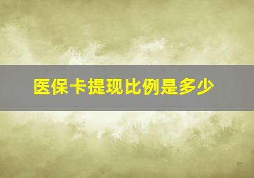 医保卡提现比例是多少