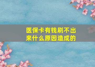 医保卡有钱刷不出来什么原因造成的