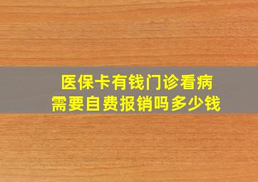 医保卡有钱门诊看病需要自费报销吗多少钱