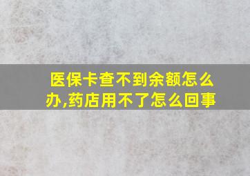 医保卡查不到余额怎么办,药店用不了怎么回事