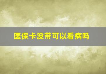 医保卡没带可以看病吗