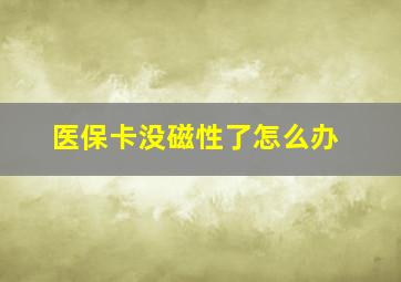 医保卡没磁性了怎么办