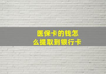 医保卡的钱怎么提取到银行卡