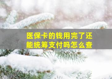 医保卡的钱用完了还能统筹支付吗怎么查