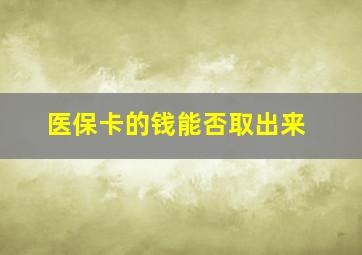 医保卡的钱能否取出来