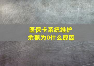 医保卡系统维护余额为0什么原因