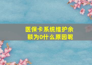 医保卡系统维护余额为0什么原因呢