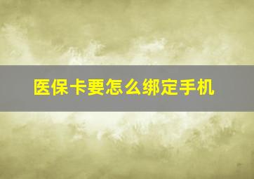 医保卡要怎么绑定手机