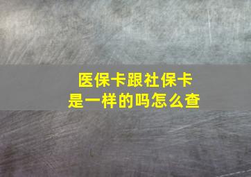 医保卡跟社保卡是一样的吗怎么查