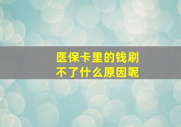 医保卡里的钱刷不了什么原因呢