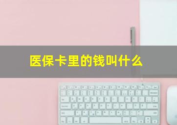 医保卡里的钱叫什么