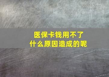 医保卡钱用不了什么原因造成的呢