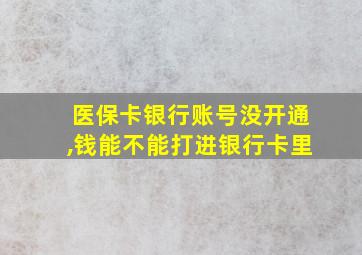 医保卡银行账号没开通,钱能不能打进银行卡里