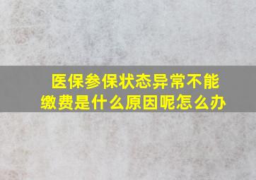 医保参保状态异常不能缴费是什么原因呢怎么办