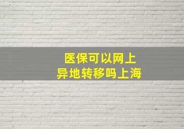 医保可以网上异地转移吗上海