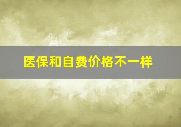 医保和自费价格不一样