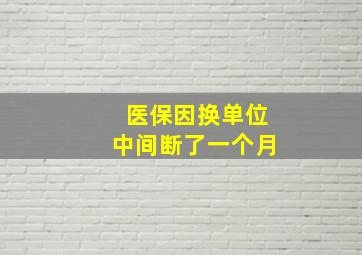 医保因换单位中间断了一个月