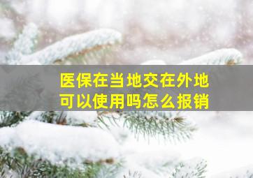 医保在当地交在外地可以使用吗怎么报销