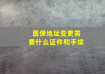 医保地址变更需要什么证件和手续