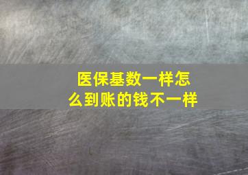 医保基数一样怎么到账的钱不一样